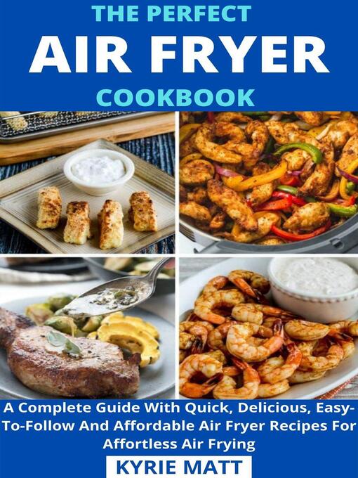 Title details for The Perfect Air Fryer Cookbook; a Complete Guide With Quick, Delicious, Easy-To-Follow and Affordable Air Fryer Recipes For Affortless Air Frying by Kyrie Matt - Available